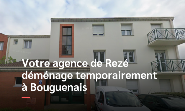 Votre agence de Rezé déménage temporairement à Bouguenais